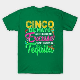 Cinco De Mayo As If I Needed An Excuse To Get Wasted On Tequila T-Shirt